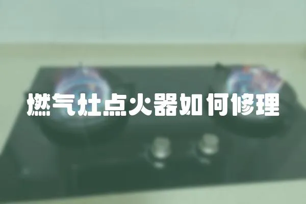 燃氣灶點火器如何修理
