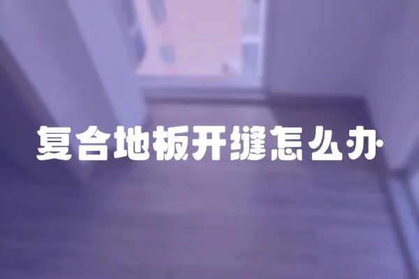 復合地板開縫怎么辦