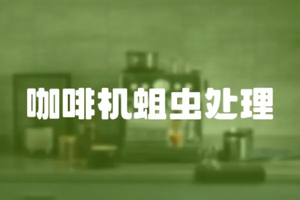 咖啡機蛆蟲處理