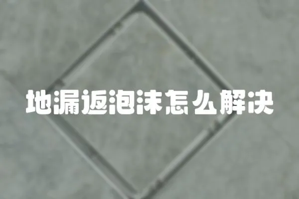 地漏返泡沫怎么解決
