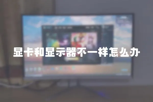 顯卡和顯示器不一樣怎么辦