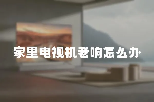 家里電視機(jī)老響怎么辦