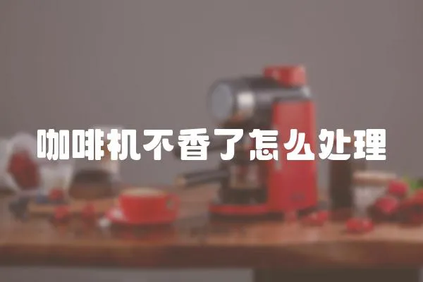 咖啡機不香了怎么處理