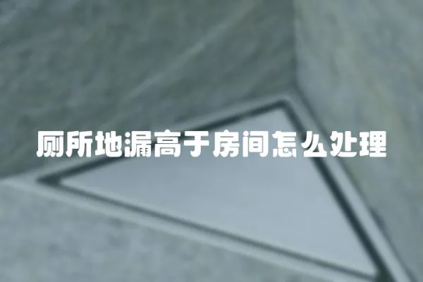 廁所地漏高于房間怎么處理