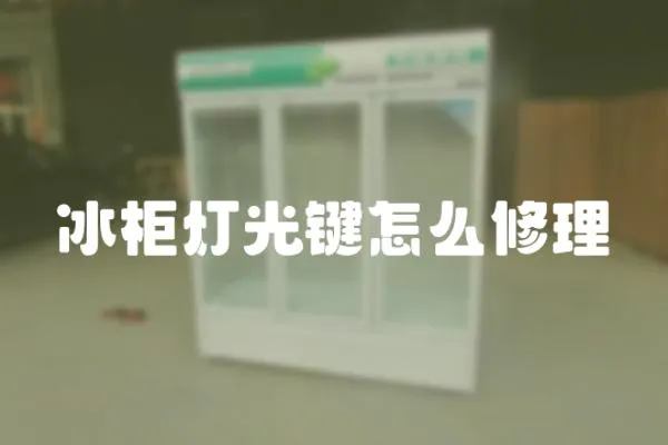冰柜燈光鍵怎么修理