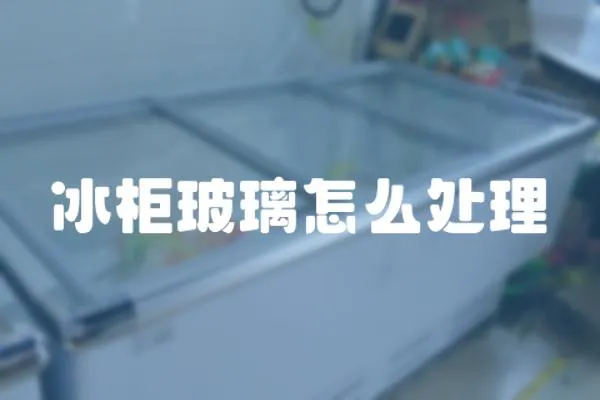 冰柜玻璃怎么處理