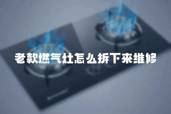 老款燃氣灶怎么拆下來維修