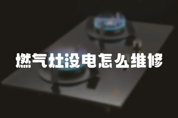 燃?xì)庠顩](méi)電怎么維修