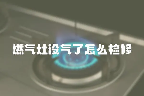 燃氣灶沒氣了怎么檢修