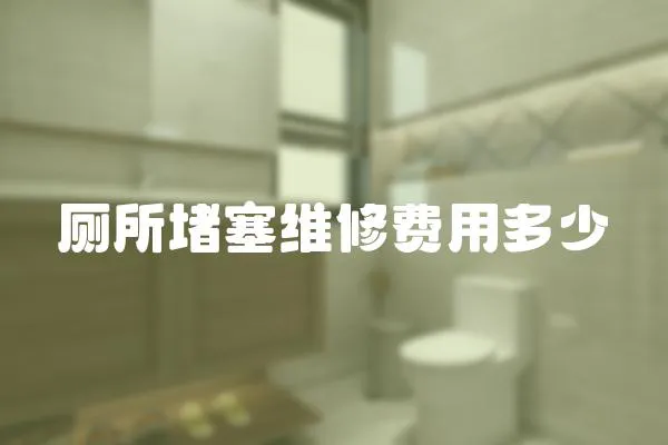 廁所堵塞維修費用多少