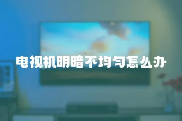 電視機明暗不均勻怎么辦
