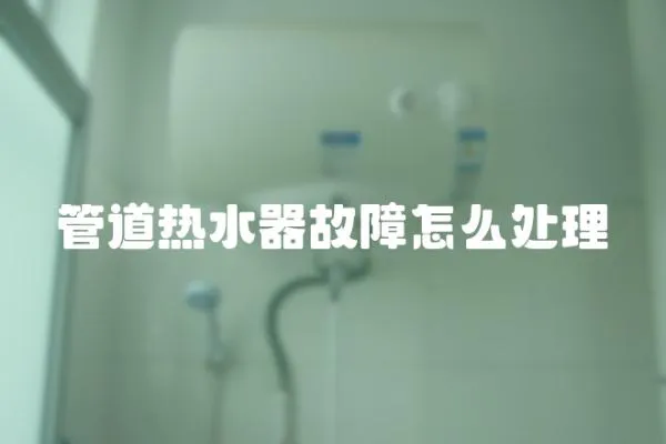 管道热水器故障怎么处理