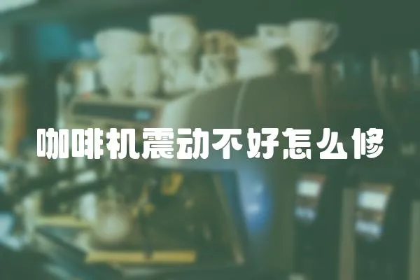咖啡機(jī)震動不好怎么修
