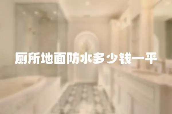 廁所地面防水多少錢(qián)一平