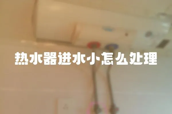 熱水器進水小怎么處理