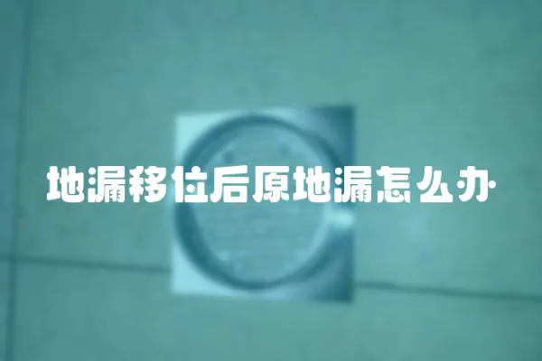 地漏移位后原地漏怎么辦