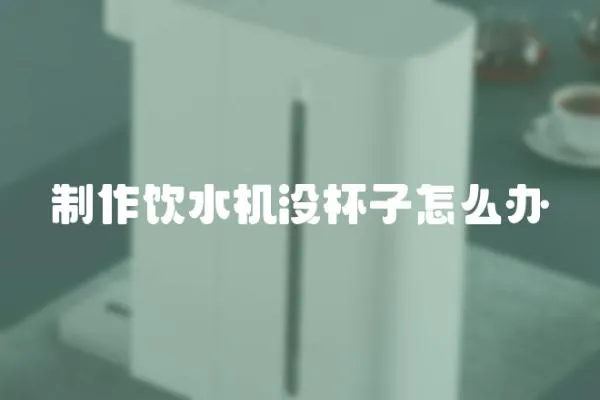 制作飲水機沒杯子怎么辦