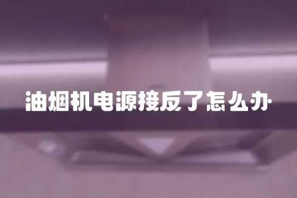 油煙機電源接反了怎么辦