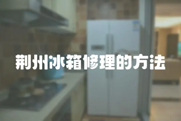 荊州冰箱修理的方法