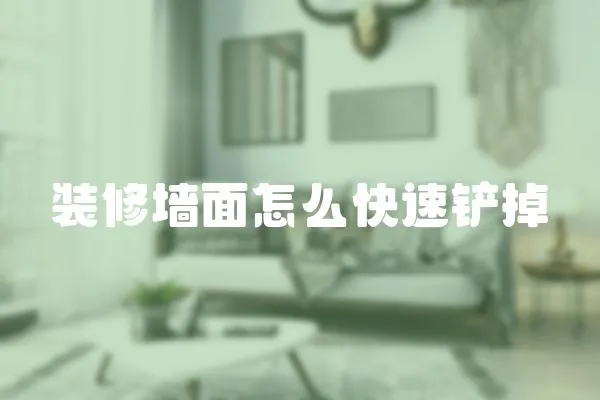 裝修墻面怎么快速鏟掉