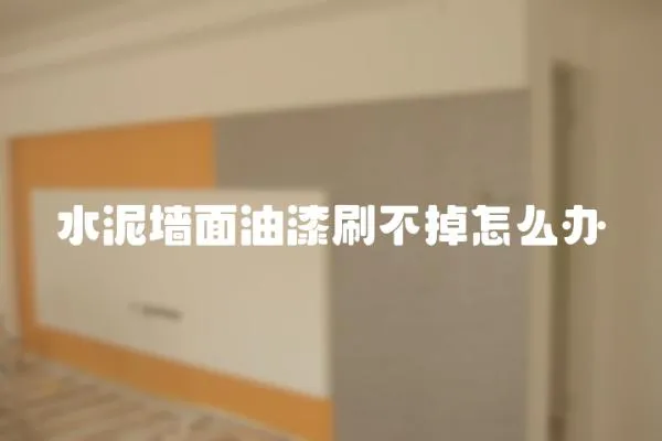水泥墻面油漆刷不掉怎么辦