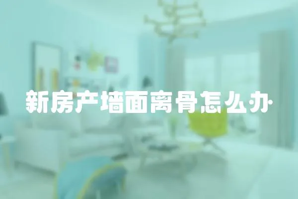 新房產墻面離骨怎么辦