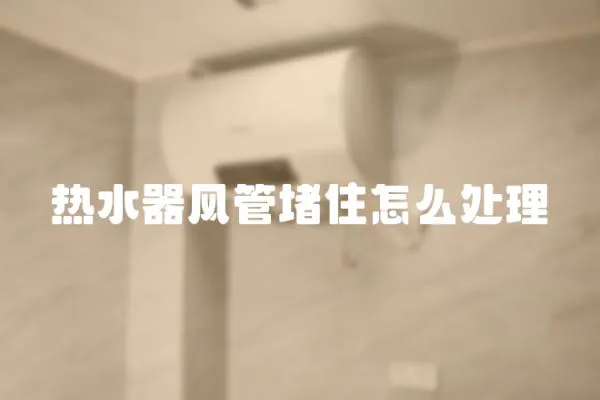 熱水器風管堵住怎么處理