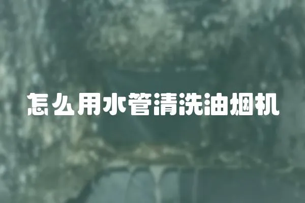 怎么用水管清洗油煙機(jī)