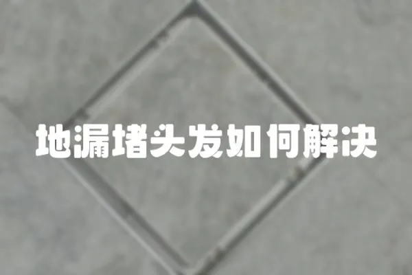 地漏堵頭發如何解決