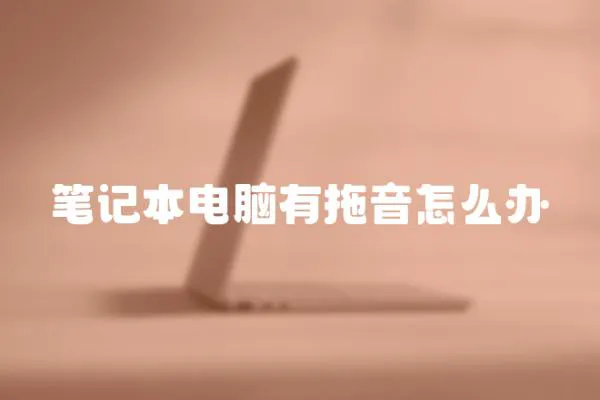 筆記本電腦有拖音怎么辦