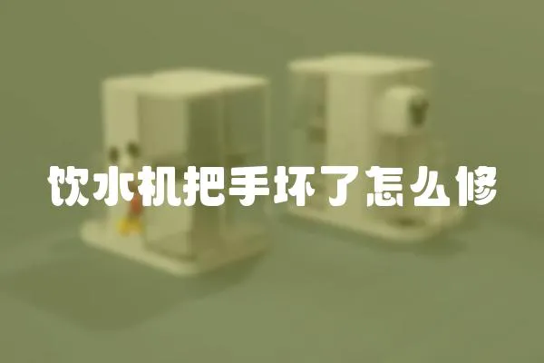 飲水機把手壞了怎么修