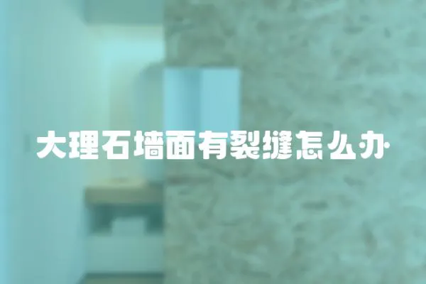大理石墻面有裂縫怎么辦