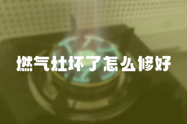 燃氣灶壞了怎么修好