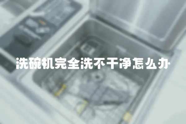 洗碗機(jī)完全洗不干凈怎么辦