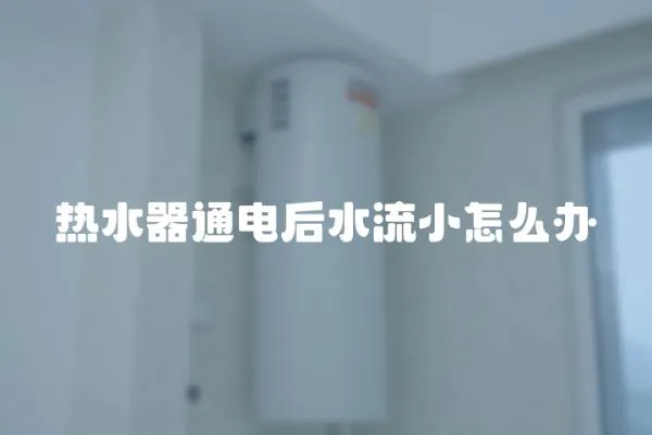 熱水器通電后水流小怎么辦