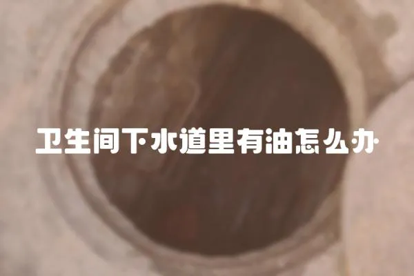 衛生間下水道里有油怎么辦