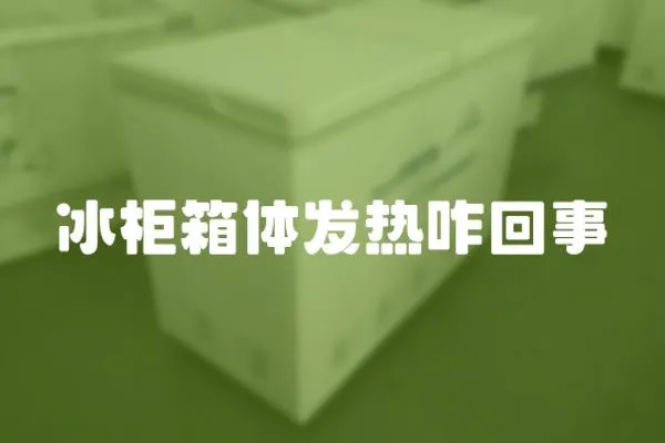 冰柜箱體發(fā)熱咋回事