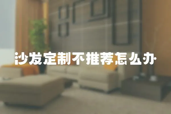 沙發定制不推薦怎么辦