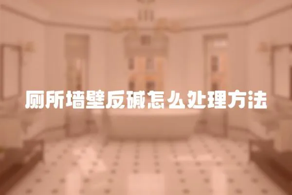廁所墻壁反堿怎么處理方法