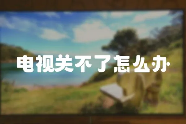 電視關不了怎么辦
