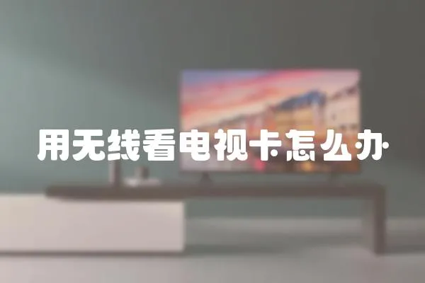用無線看電視卡怎么辦