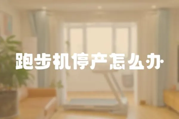 跑步機(jī)停產(chǎn)怎么辦