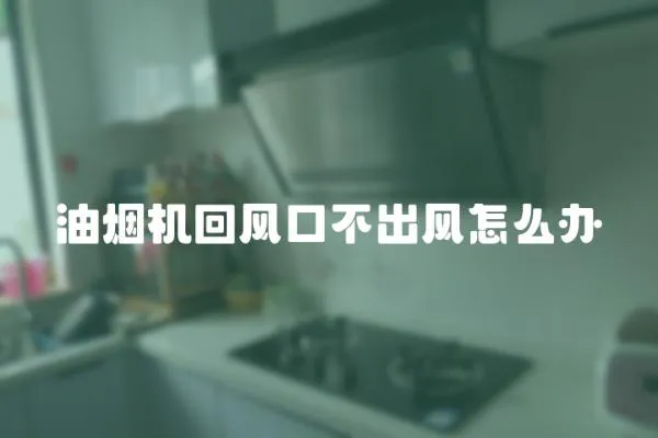 油煙機回風口不出風怎么辦