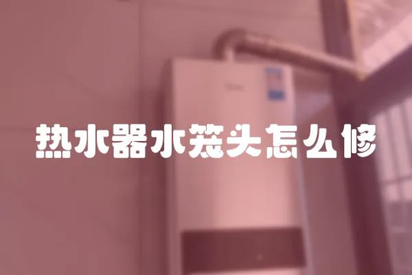 熱水器水籠頭怎么修