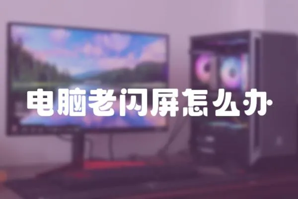 電腦老閃屏怎么辦