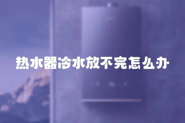 熱水器冷水放不完怎么辦