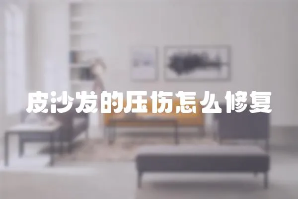 皮沙發的壓傷怎么修復