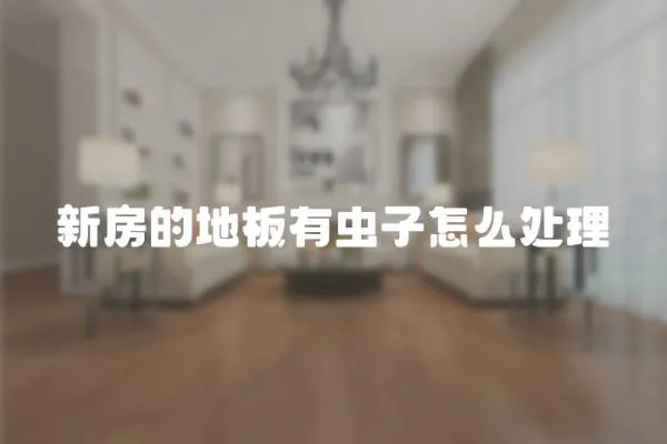 新房的地板有蟲子怎么處理