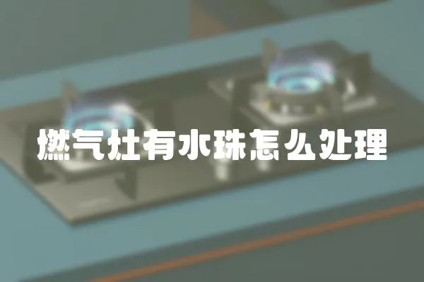 燃氣灶有水珠怎么處理