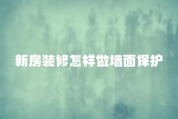 新房裝修怎樣做墻面保護